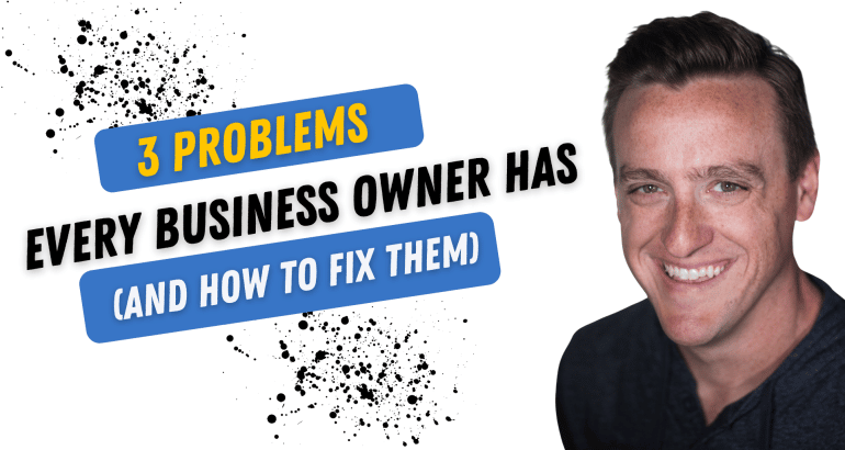 3 Problems Every Business Owner Has (and how to fix them)